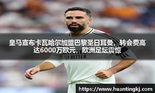皇马宣布卡瓦哈尔加盟巴黎圣日耳曼，转会费高达6000万欧元，欧洲足坛震惊
