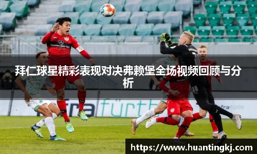 拜仁球星精彩表现对决弗赖堡全场视频回顾与分析